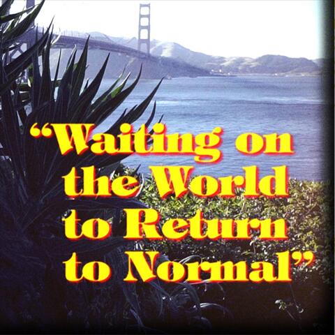 Waiting on the World to Return to Normal
