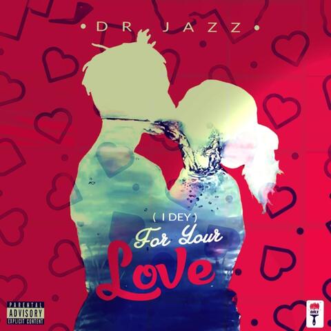 (I Dey) For Your Love