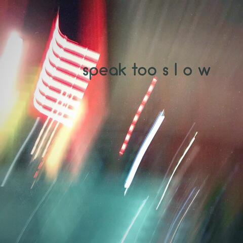 Speak Too Slow