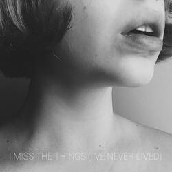 I Miss the Things (I've Never Lived)