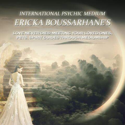 Love Never Dies: Meeting Your Loved Ones, Pets, Spirit Guides Through Mediumship.