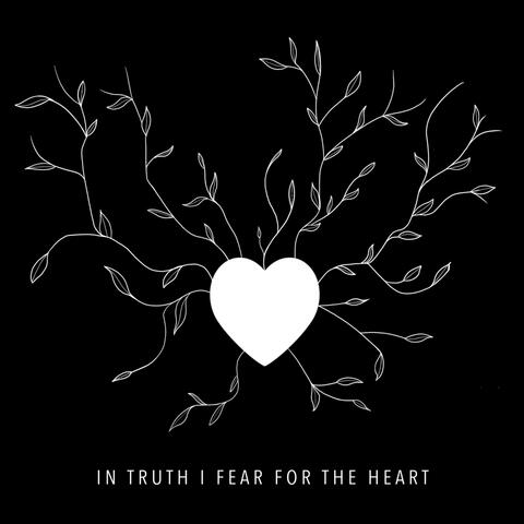 In Truth I Fear for the Heart