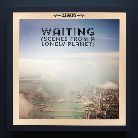 Waiting (Scenes from a Lonely Planet)