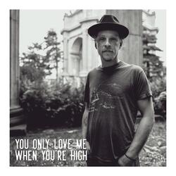 You Only Love Me When You're High
