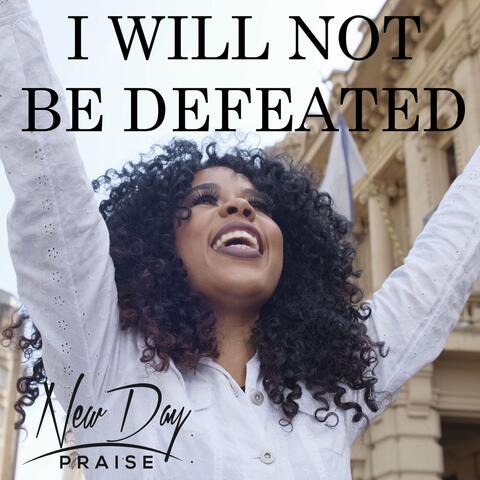 I Will Not Be Defeated