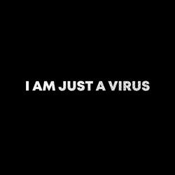 I Am Just a Virus