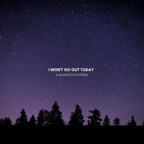 I Won't Go out Today (A Quarantine Lullaby)