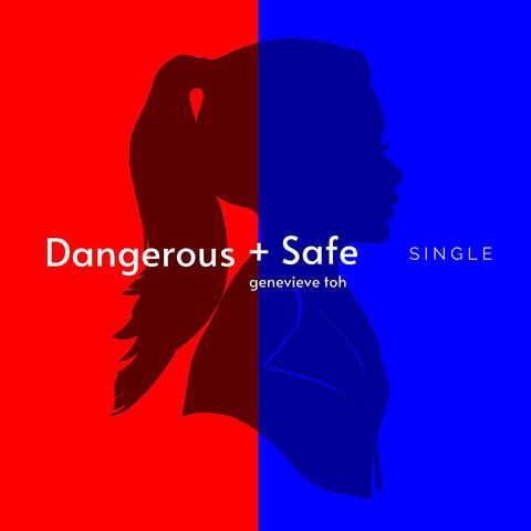 Dangerous + Safe