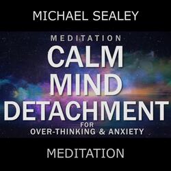 Meditation: Calm Mind Detachment for Overthinking & Anxiety (feat. Christopher Lloyd Clarke)