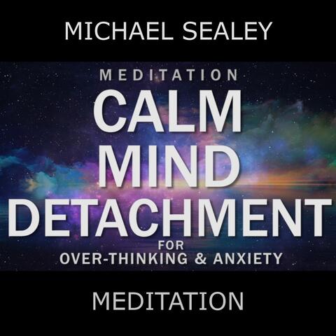 Meditation: Calm Mind Detachment for Overthinking & Anxiety (feat. Christopher Lloyd Clarke)