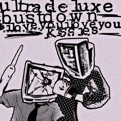 Ultra Deluxe /  Kissies /  I Love You, I Love You /  Bust Down