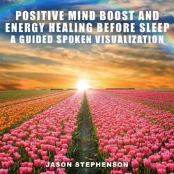 Positive Mind Boost and Energy Healing Before Sleep: A Guided Spoken Visualization
