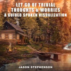 Let Go of Trivial Thoughts & Worries: A Guided Spoken Visualization
