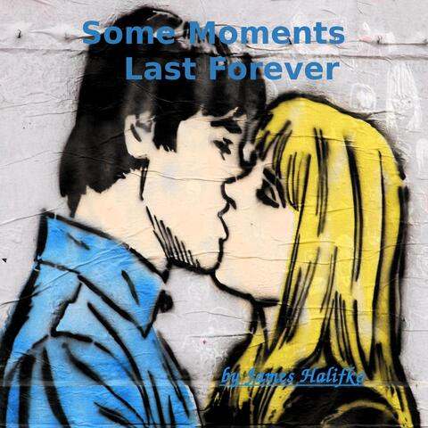 Some Moments Last Forever