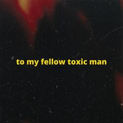 To My Fellow Toxic Man