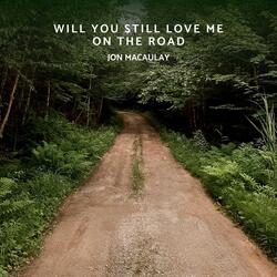 Will You Still Love Me on the Road