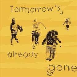 Tomorrow’s Already Gone