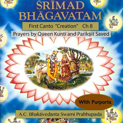 Srimad Bhagavatam: First Canto "Creation" Ch 8 Prayers by Queen Kunti and Pariksit Saved (With Purports)