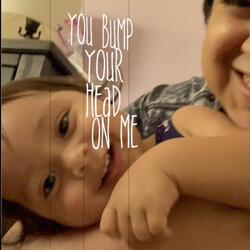 You Bump Your Head on Me