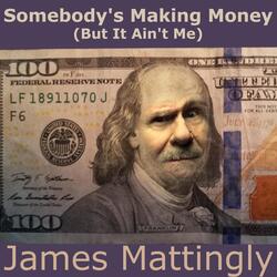 Somebody's Making Money (But It Ain't Me)