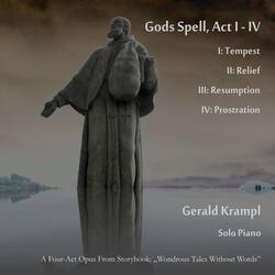 Gods Spell, Act I - IV: I. Tempest, II. Relief, III. Resumption, IV. Prostration
