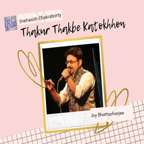 Thakur Thakbe Katokhhon