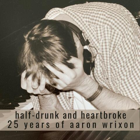 Half-Drunk and Heartbroke: 25 Years of Aaron Wrixon
