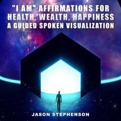 "I Am" Affirmations for Health, Wealth, Happiness: A Guided Spoken Visualization