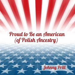 Proud to Be an American (Of Polish Ancestry)