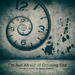 I'm Not Afraid of Growing Old