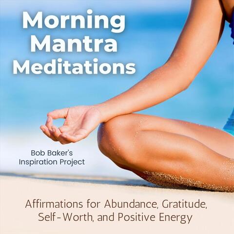 Morning Mantra Meditations: Affirmations for Abundance, Gratitude, Self-Worth, And Positive Energy