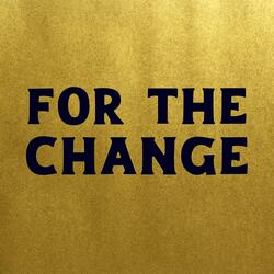 For the Change