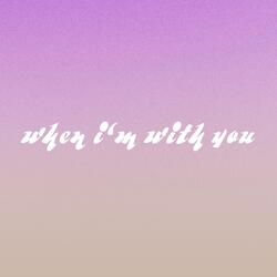 When I'm with You