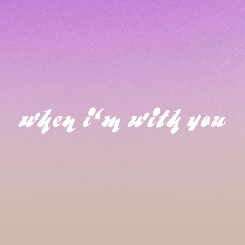 When I'm with You