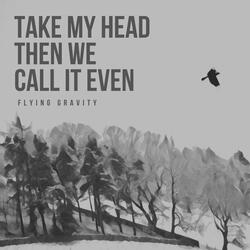 Take My Head Then We Call It Even