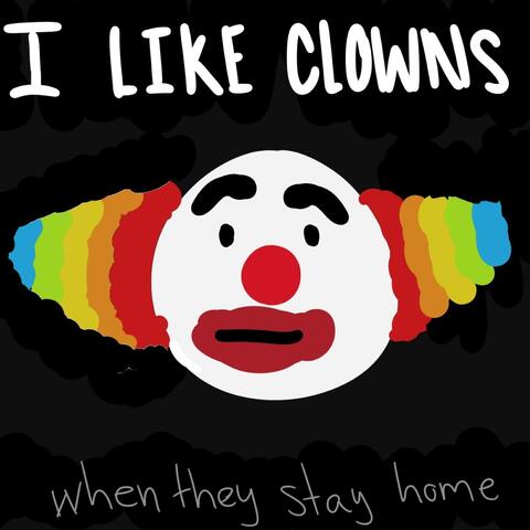 I Like Clowns When They Stay Home
