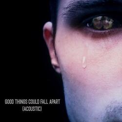 Good Things Could Fall Apart (Acoustic)