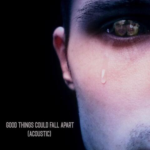 Good Things Could Fall Apart (Acoustic)
