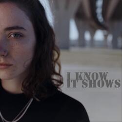 I Know, It Shows