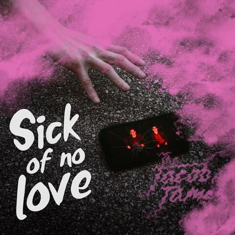 Sick of No Love