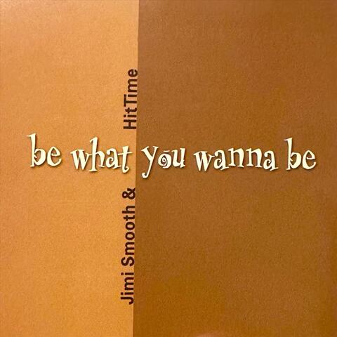 Be What You Wanna Be