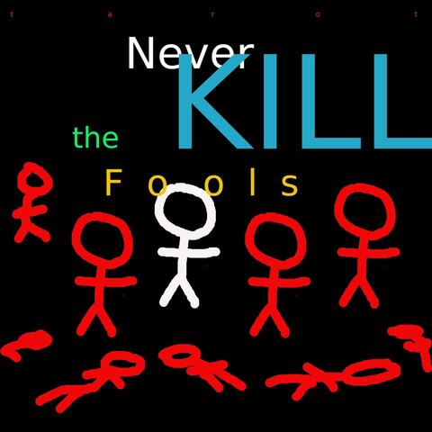 Never Kill the Fools