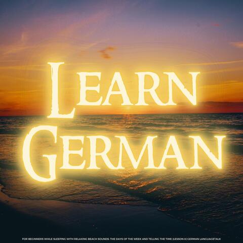 Learn German for Beginners While Sleeping with Relaxing Beach Sounds: The Days of the Week and Telling the Time (Lesson 8)