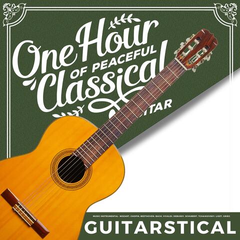 1 Hour of Peaceful Classical Guitar Music Instrumental- Mozart, Chopin, Beethoven, Bach, Vivaldi, Debussy, Schubert, Tchaikovsky, Liszt, Grieg