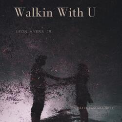 Walkin With U