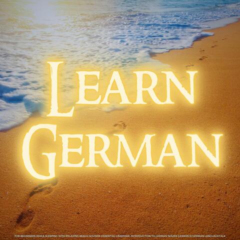 Learn German for Beginners While Sleeping with Relaxing Beach Sounds: Essential Grammar, Introduction to German Nouns (Lesson 9)