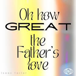 Oh How Great the Father's Love