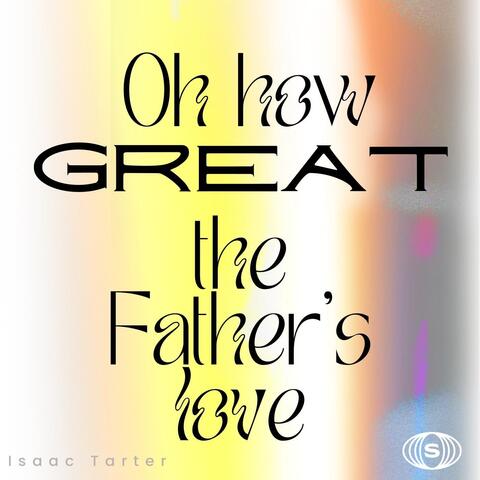 Oh How Great the Father's Love