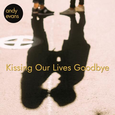 Kissing Our Lives Goodbye