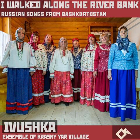 I Walked Along the River Bank: Russian Songs from Bashkortostan